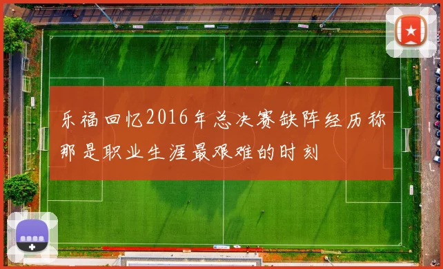 乐福回忆2016年总决赛缺阵经历称那是职业生涯最艰难的时刻
