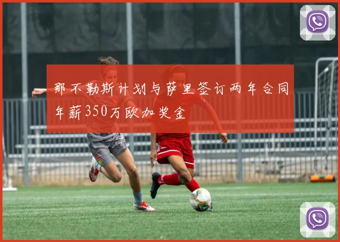 那不勒斯计划与萨里签订两年合同年薪350万欧加奖金