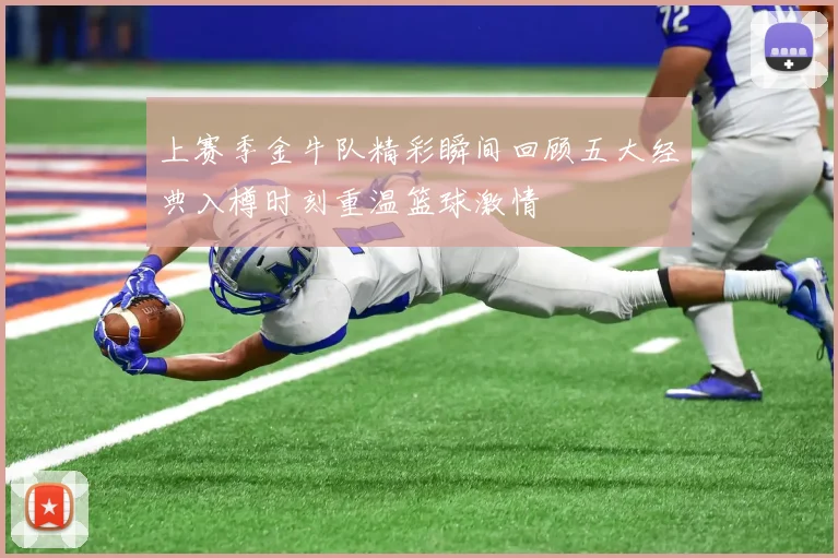上赛季金牛队精彩瞬间回顾五大经典入樽时刻重温篮球激情